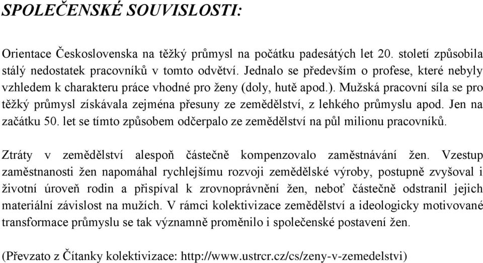 Mužská pracovní síla se pro těžký průmysl získávala zejména přesuny ze zemědělství, z lehkého průmyslu apod. Jen na začátku 50.