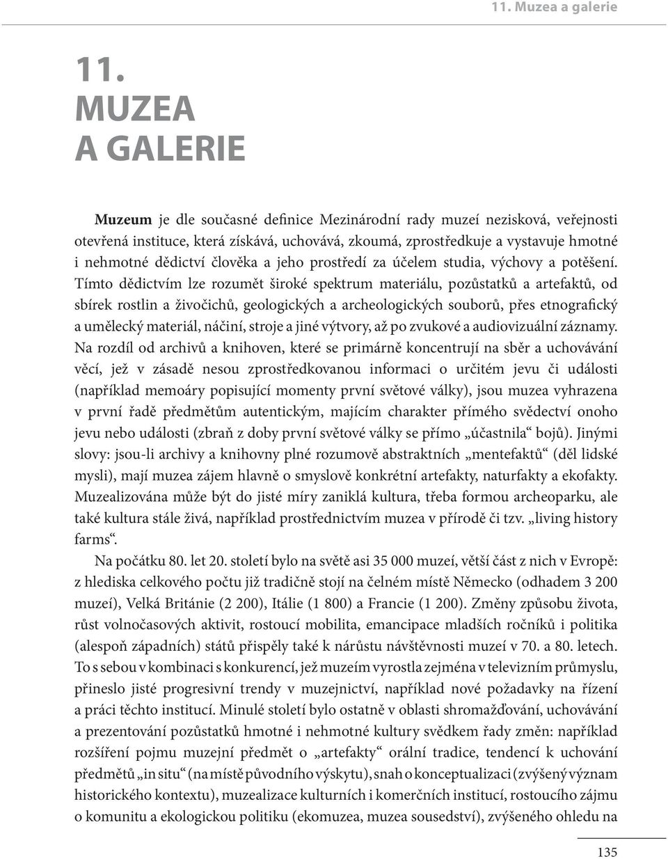 Tímto dědictvím lze rozumět široké spektrum materiálu, pozůstatků a artefaktů, od sbírek rostlin a živočichů, geologických a archeologických souborů, přes etnografický a umělecký materiál, náčiní,