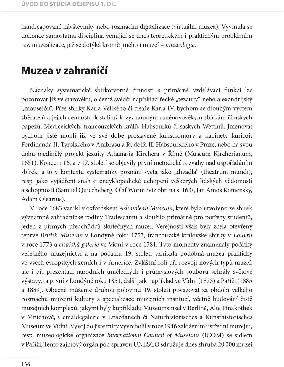 Muzea v zahraničí Náznaky systematické sbírkotvorné činnosti s primárně vzdělávací funkcí lze pozorovat již ve starověku, o čemž svědčí například řecké tezaury nebo alexandrijský mouseión.