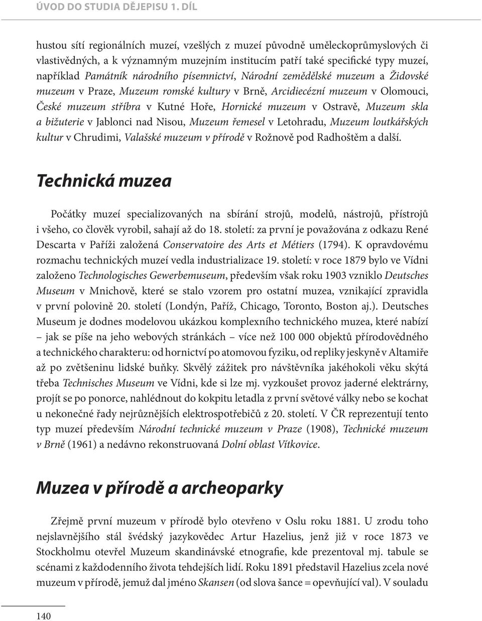 písemnictví, Národní zemědělské muzeum a Židovské muzeum v Praze, Muzeum romské kultury v Brně, Arcidiecézní muzeum v Olomouci, České muzeum stříbra v Kutné Hoře, Hornické muzeum v Ostravě, Muzeum