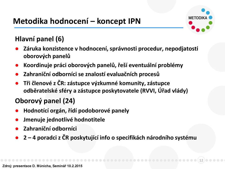 zástupce odběratelské sféry a zástupce poskytovatele (RVVI, Úřad vlády) Oborový panel (24) Hodnotící orgán, řídí podoborové panely Jmenuje