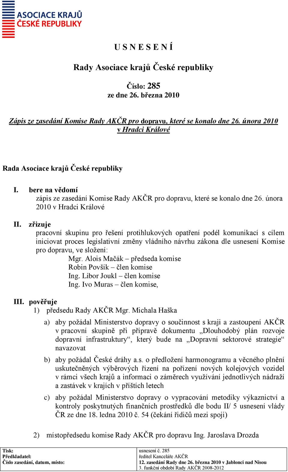 zřizuje pracovní skupinu pro řešení protihlukových opatření podél komunikací s cílem iniciovat proces legislativní změny vládního návrhu zákona dle usnesení Komise pro dopravu, ve složení: Mgr.