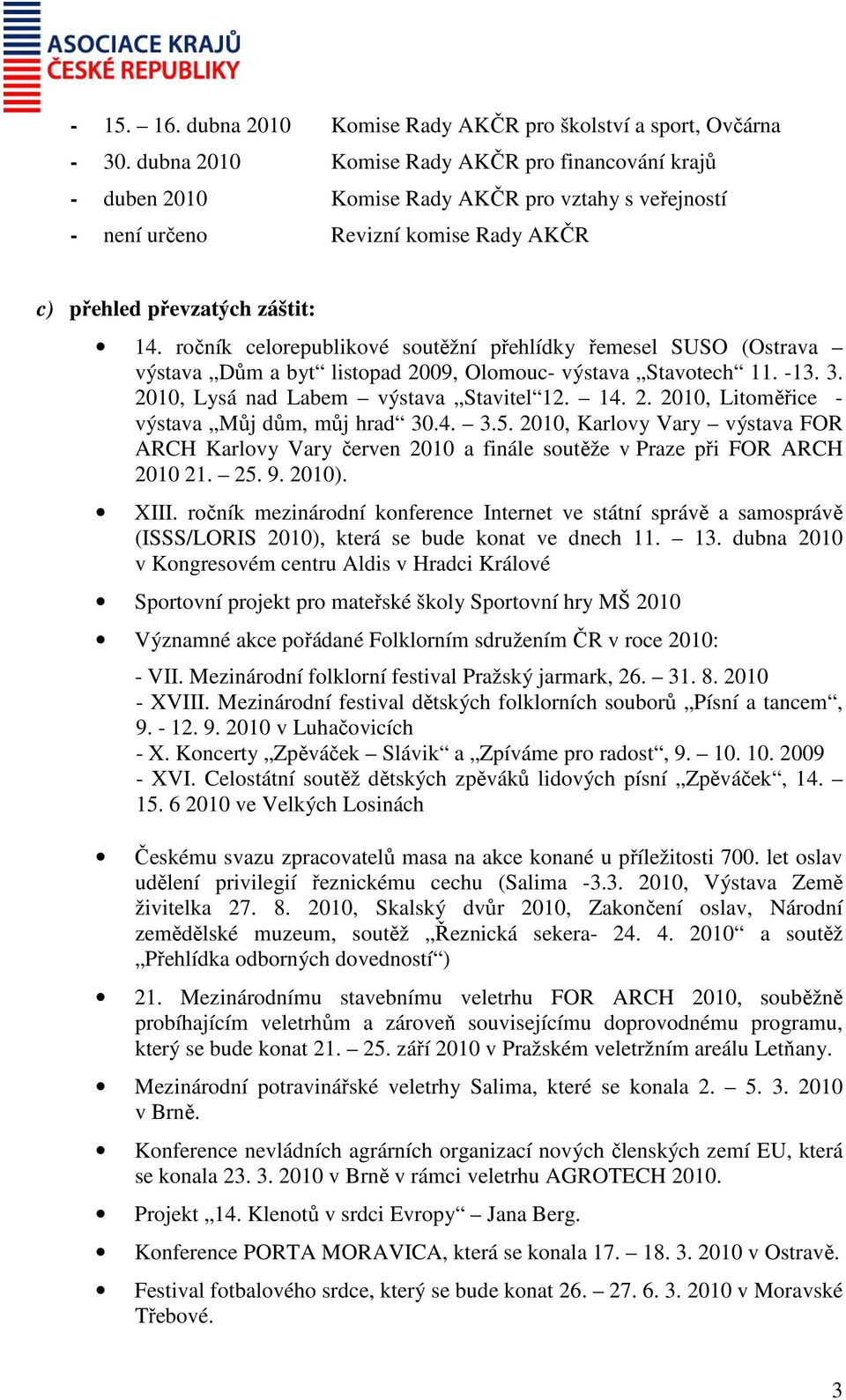 ročník celorepublikové soutěžní přehlídky řemesel SUSO (Ostrava výstava Dům a byt listopad 2009, Olomouc- výstava Stavotech 11. -13. 3. 2010, Lysá nad Labem výstava Stavitel 12. 14. 2. 2010, Litoměřice - výstava Můj dům, můj hrad 30.