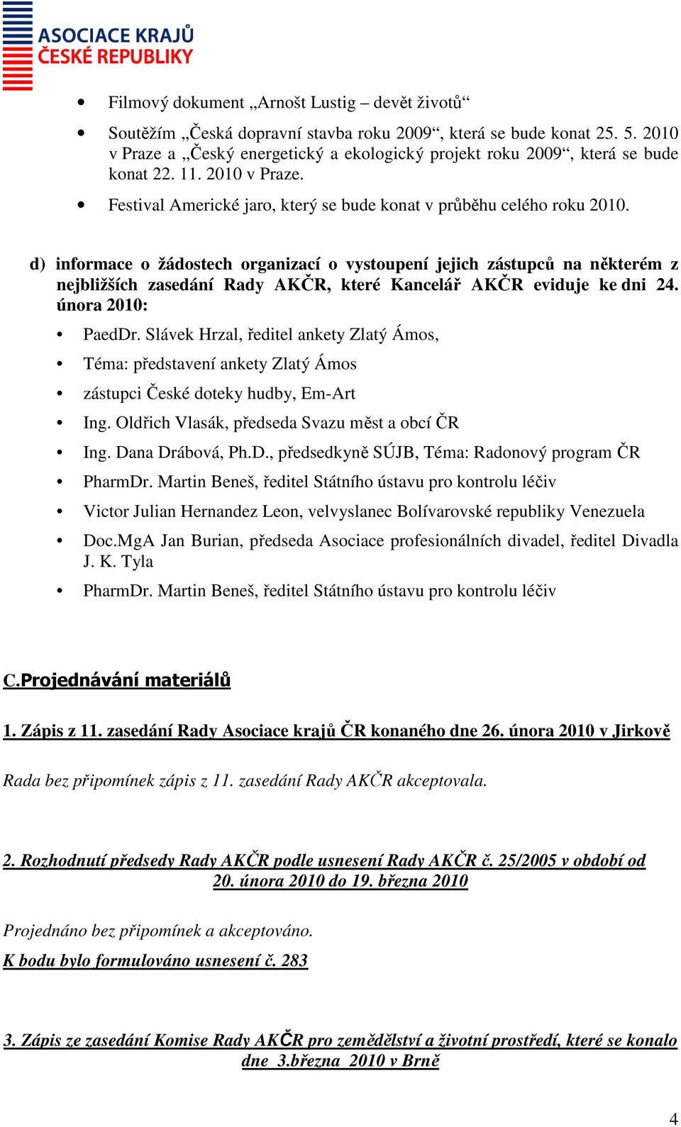 d) informace o žádostech organizací o vystoupení jejich zástupců na některém z nejbližších zasedání Rady AKČR, které Kancelář AKČR eviduje ke dni 24. února 2010: PaedDr.