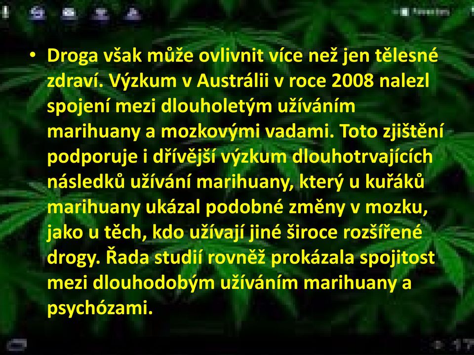 Toto zjištění podporuje i dřívější výzkum dlouhotrvajících následků užívání marihuany, který u kuřáků