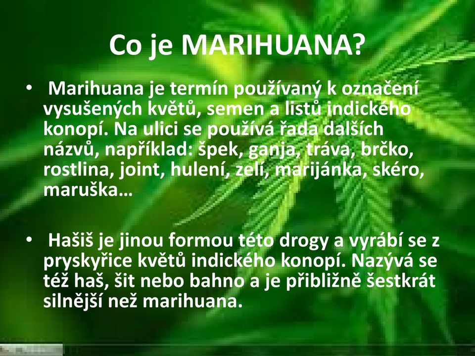 Na ulici se používá řada dalších názvů, například: špek, ganja, tráva, brčko, rostlina, joint,