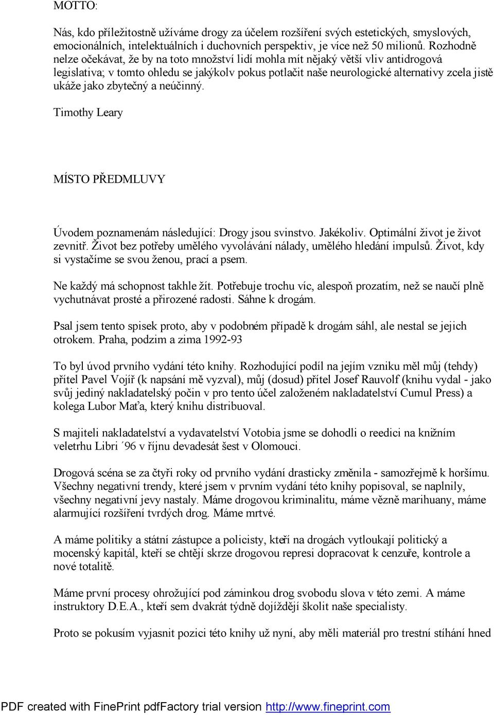 jako zbytečný a neú činný. Timothy Leary MÍSTO PŘ EDMLUVY Ú vodem poznamená m ná sledující: Drogy jsou svinstvo. Jakékoliv. Optimá lní život je život zevnitř.