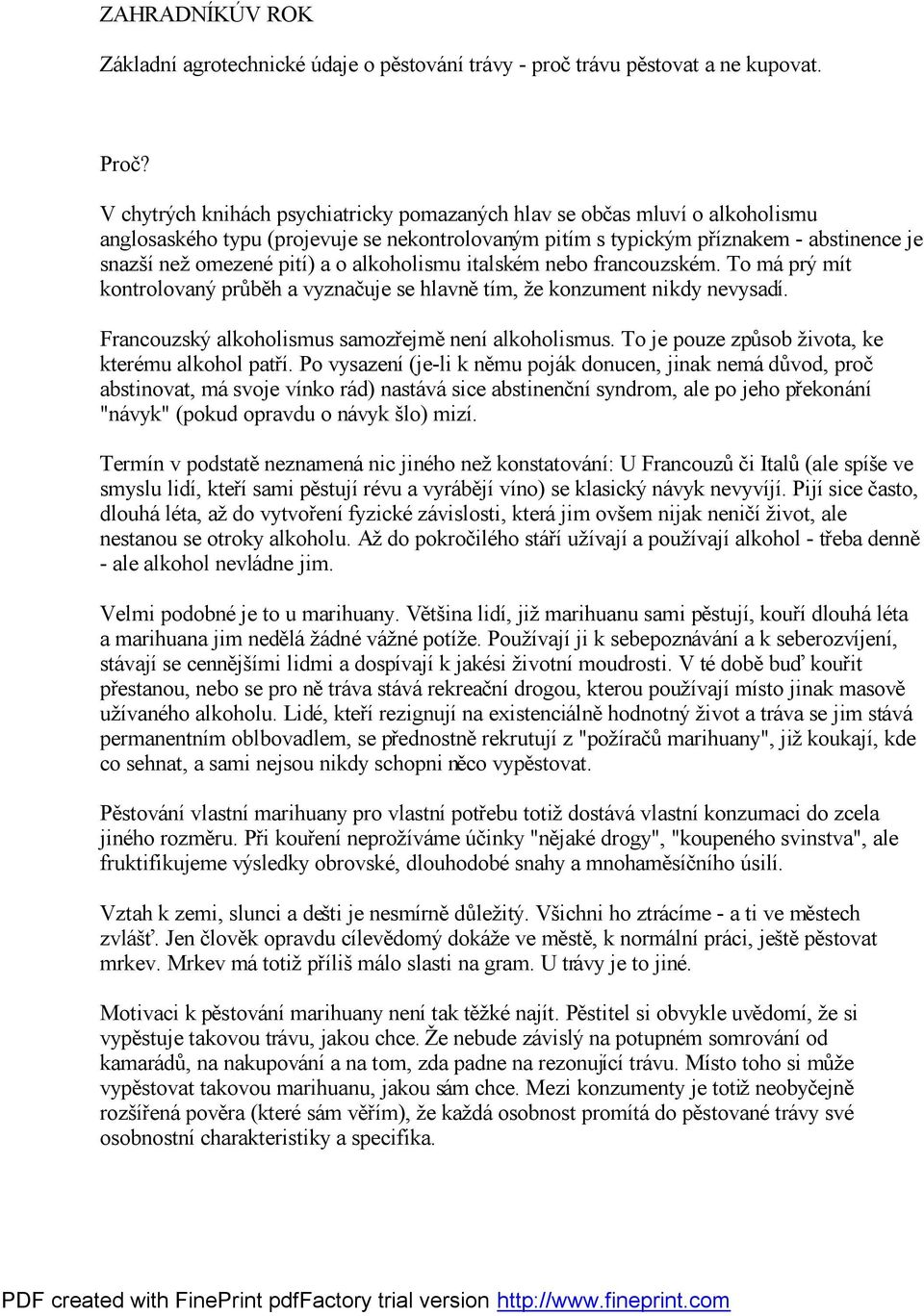 alkoholismu italském nebo francouzském. To má prý mít kontrolovaný průbě h a vyznačuje se hlavně tím, že konzument nikdy nevysadí. Francouzský alkoholismus samozřejmě není alkoholismus.