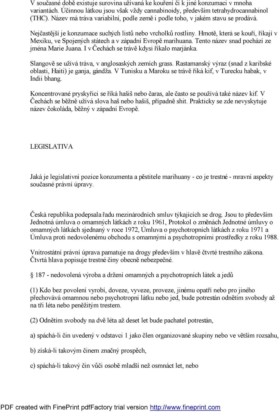 Hmotě, která se kouří, říkají v Mexiku, ve Spojených stá tech a v zá padní Evropě marihuana. Tento ná zev snad pochá zí ze jména Marie Juana. I v Čechá ch se trá vě kdysi říkalo marjá nka.