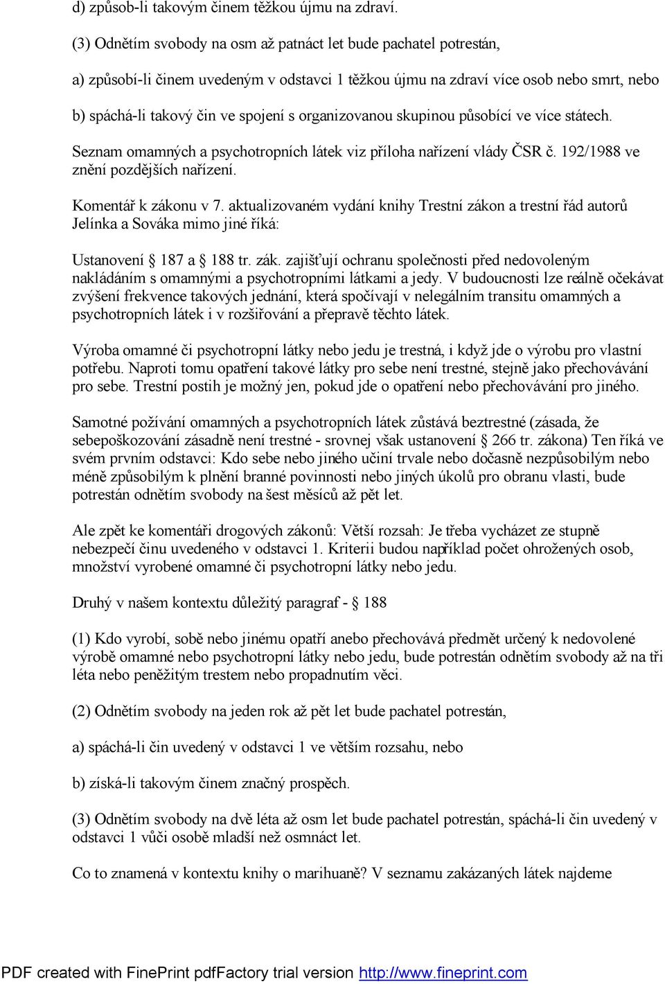 organizovanou skupinou působící ve více stá tech. Seznam omamných a psychotropních lá tek viz příloha nařízení vlá dy ČSR č. 192/1988 ve zně ní pozdě jších nařízení. Komentář k zá konu v 7.