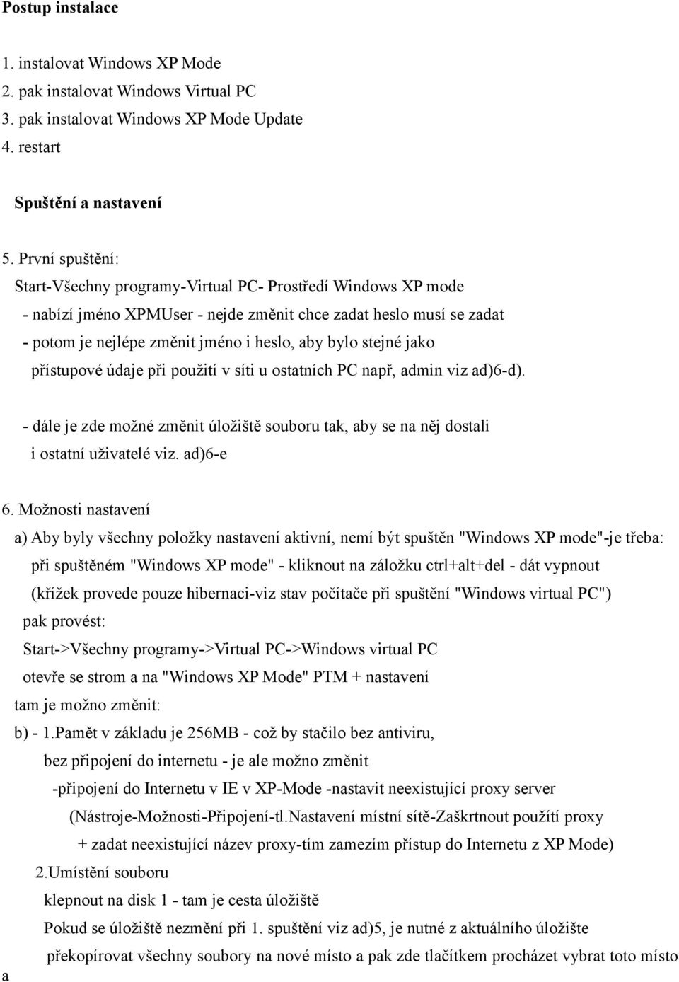 stejné jako přístupové údaje při použití v síti u ostatních PC např, admin viz ad)6-d). - dále je zde možné změnit úložiště souboru tak, aby se na něj dostali i ostatní uživatelé viz. ad)6-e 6.