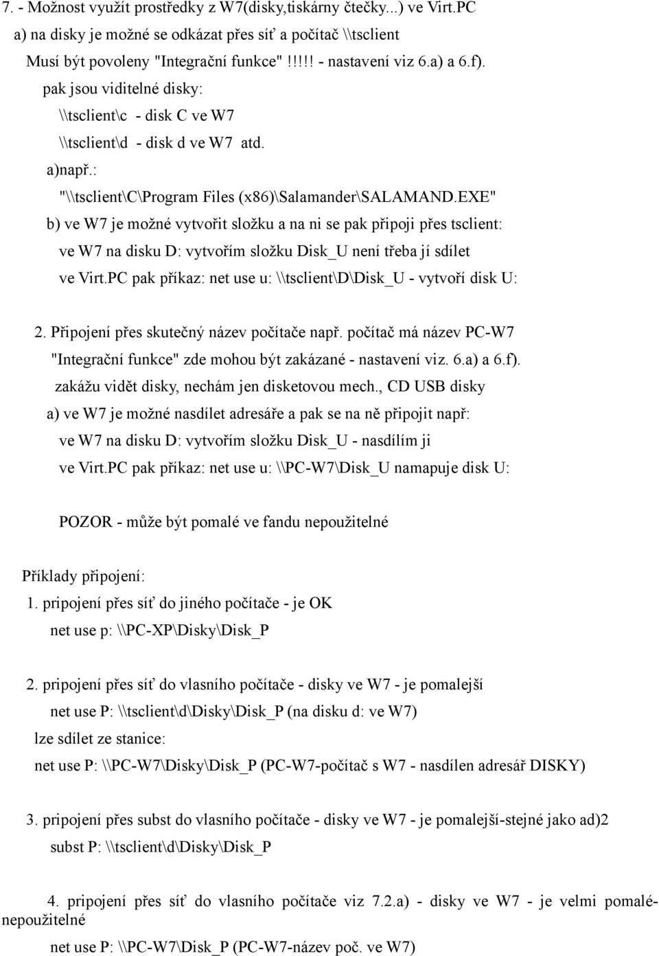 exe" b) ve W7 je možné vytvořit složku a na ni se pak připoji přes tsclient: ve W7 na disku D: vytvořím složku Disk_U není třeba jí sdílet ve Virt.