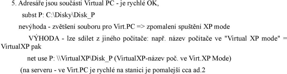 PC => zpomalení spuštění XP mode VÝHODA - lze sdílet z jiného počítače: např.