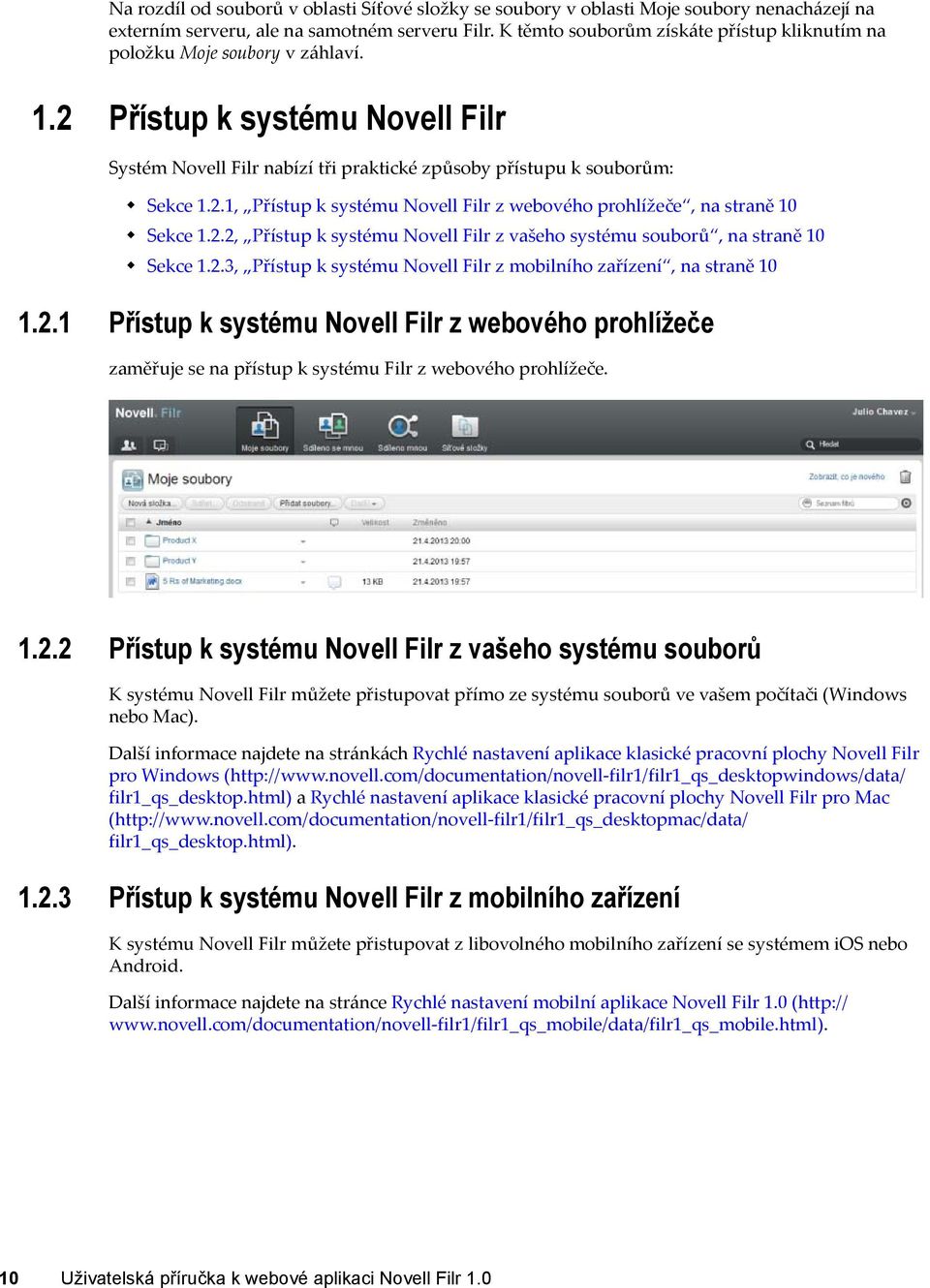 2.2, Přístup k systému Novell Filr z vašeho systému souborů, na straně 10 Sekce 1.2.3, Přístup k systému Novell Filr z mobilního zařízení, na straně 10 1.2.1 Přístup k systému Novell Filr z webového prohlížeče zaměřuje se na přístup k systému Filr z webového prohlížeče.