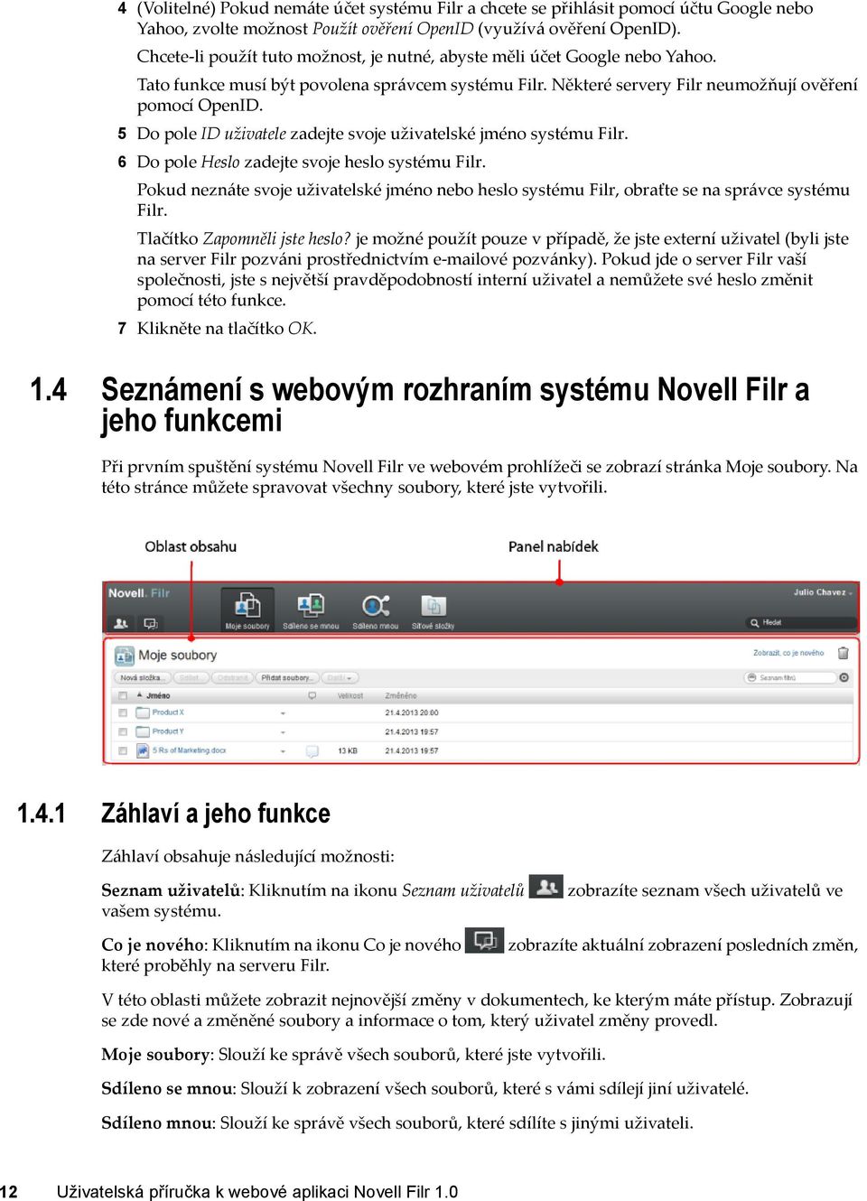 5 Do pole ID uživatele zadejte svoje uživatelské jméno systému Filr. 6 Do pole Heslo zadejte svoje heslo systému Filr.