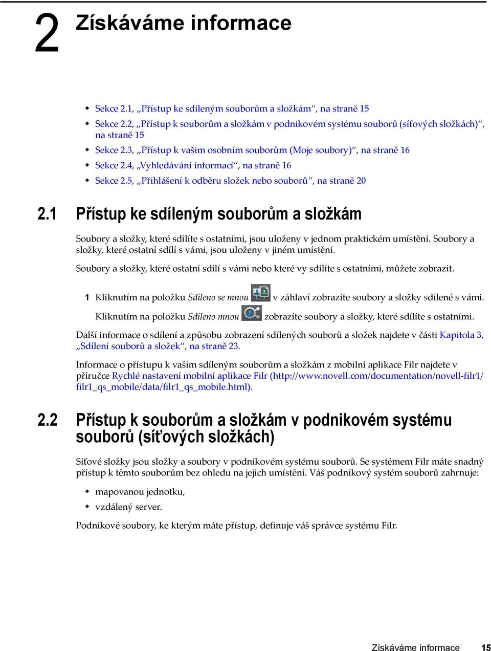 1 Přístup ke sdíleným souborům a složkám Soubory a složky, které sdílíte s ostatními, jsou uloženy v jednom praktickém umístění.