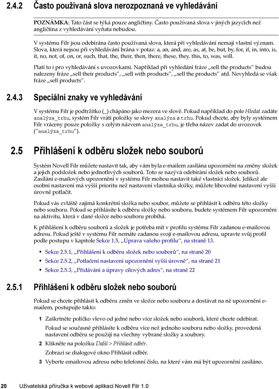 Slova, která nejsou při vyhledávání brána v potaz: a, an, and, are, as, at, be, but, by, for, if, in, into, is, it, no, not, of, on, or, such, that, the, their, then, there, these, they, this, to,