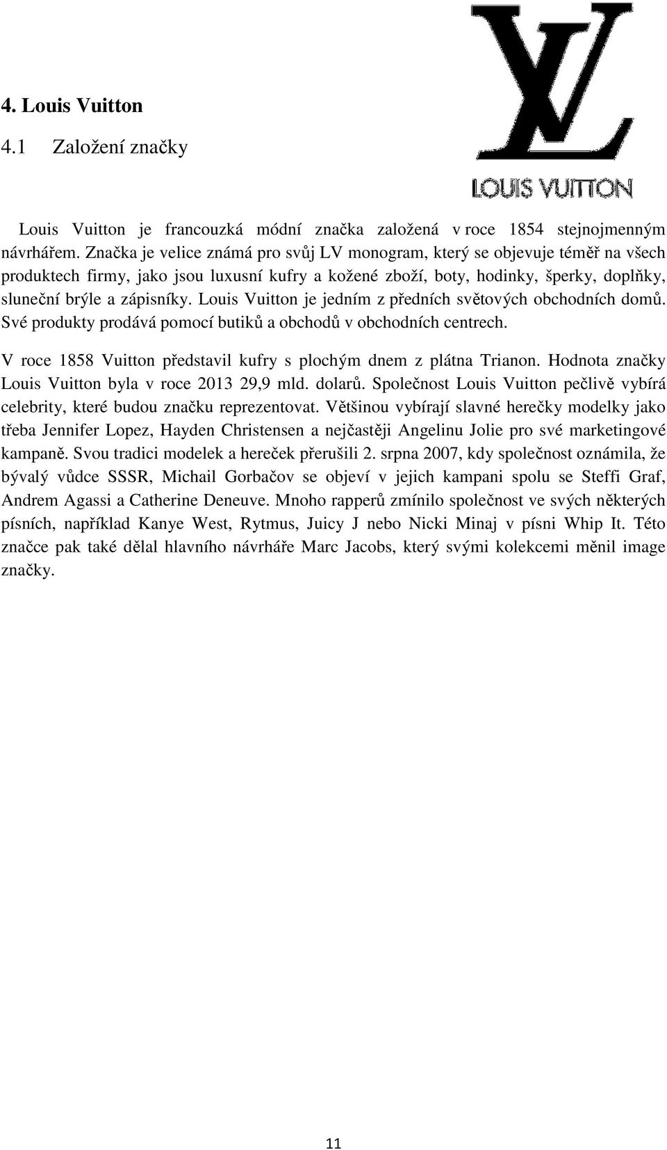 Louis Vuitton je jedním z předních světových obchodních domů. Své produkty prodává pomocí butiků a obchodů v obchodních centrech. V roce 1858 Vuitton představil kufry s plochým dnem z plátna Trianon.