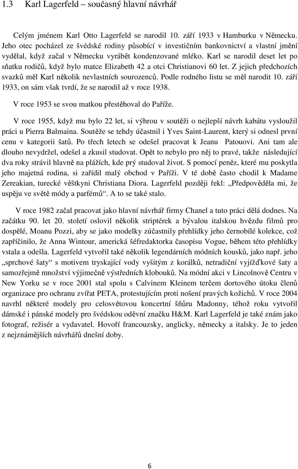 Karl se narodil deset let po sňatku rodičů, když bylo matce Elizabeth 42 a otci Christianovi 60 let. Z jejich předchozích svazků měl Karl několik nevlastních sourozenců.