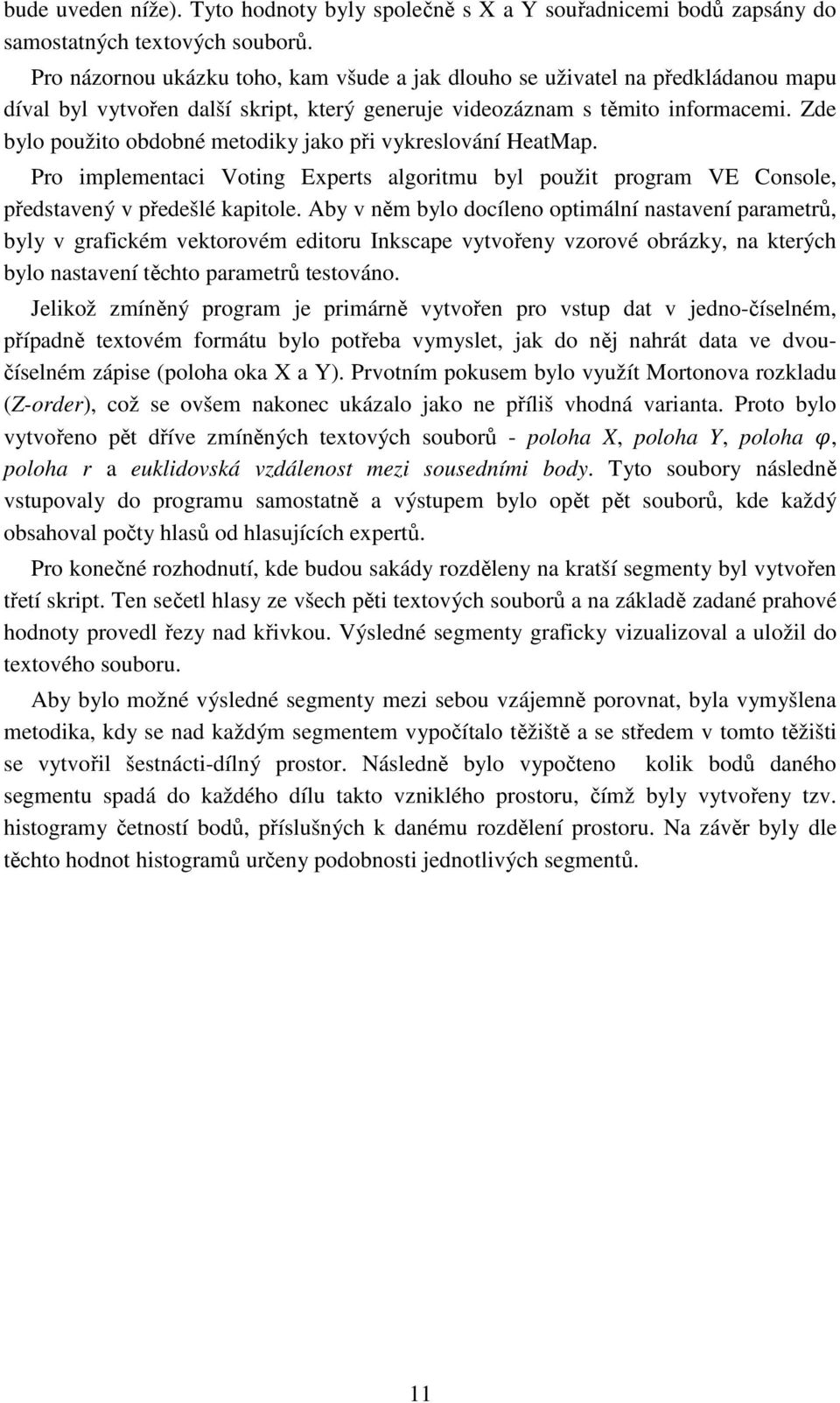 Zde bylo použito obdobné metodiky jako při vykreslování HeatMap. Pro implementaci Voting Experts algoritmu byl použit program VE Console, představený v předešlé kapitole.