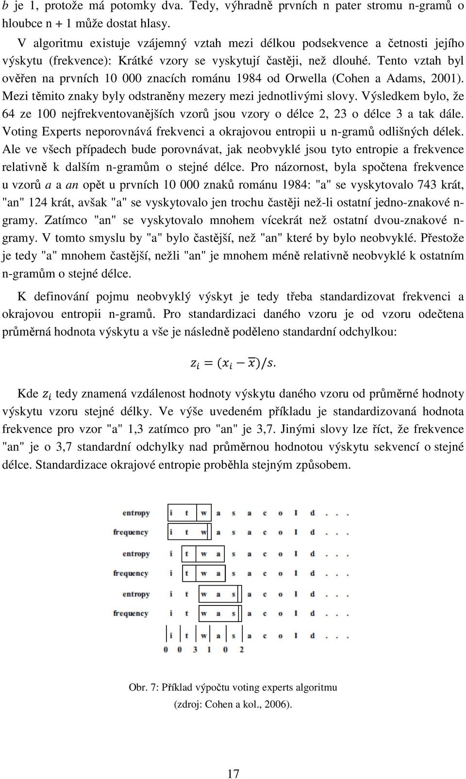 Tento vztah byl ověřen na prvních 10 000 znacích románu 1984 od Orwella (Cohen a Adams, 2001). Mezi těmito znaky byly odstraněny mezery mezi jednotlivými slovy.