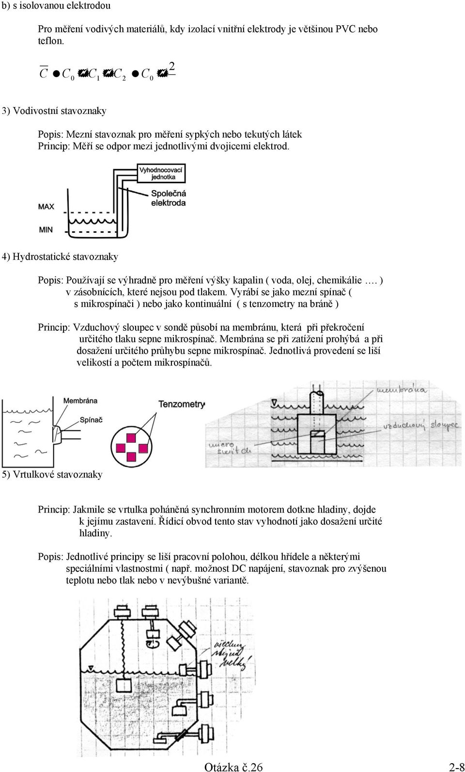 4) Hydrostatické stavoznaky Popis: Používají se výhradně pro měření výšky kapalin ( voda, olej, chemikálie. ) v zásobnících, které nejsou pod tlakem.