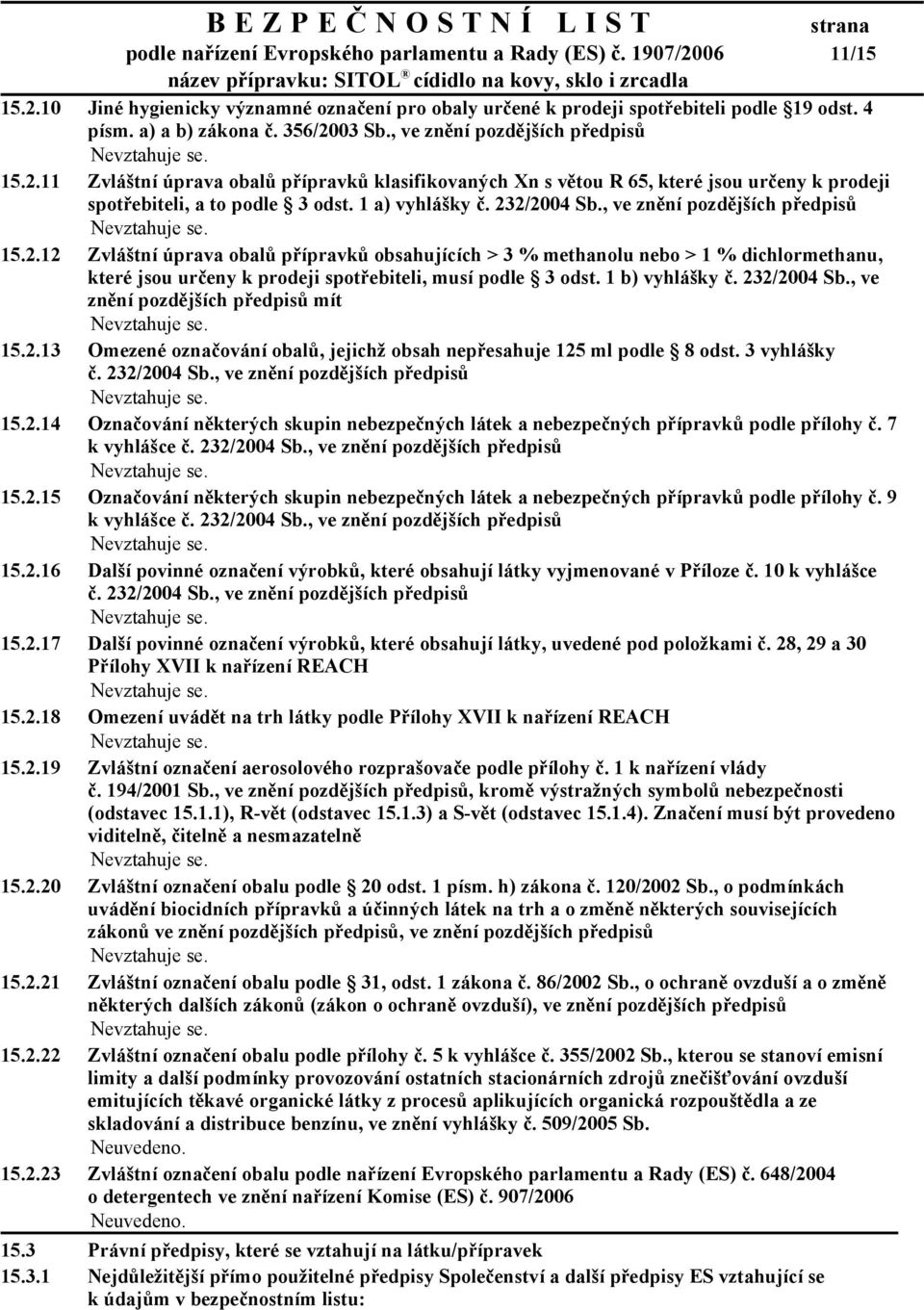 232/2004 Sb., ve znění pozdějších předpisů 15.2.12 Zvláštní úprava obalů přípravků obsahujících > 3 % methanolu nebo > 1 % dichlormethanu, které jsou určeny k prodeji spotřebiteli, musí podle 3 odst.