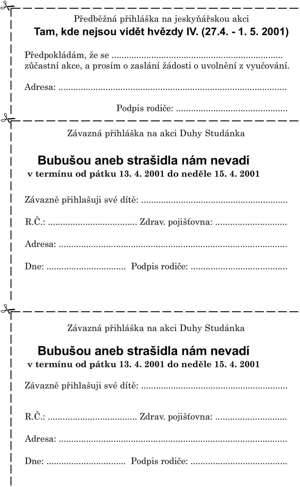 .. Závazná pøihláška na akci Duhy Studánka Bubušou aneb strašidla nám nevadí v termínu od pátku 13. 4. 2001 do nedìle 15. 4. 2001 Závaznì pøihlašuji své dítì:... R.È.:... Zdrav.