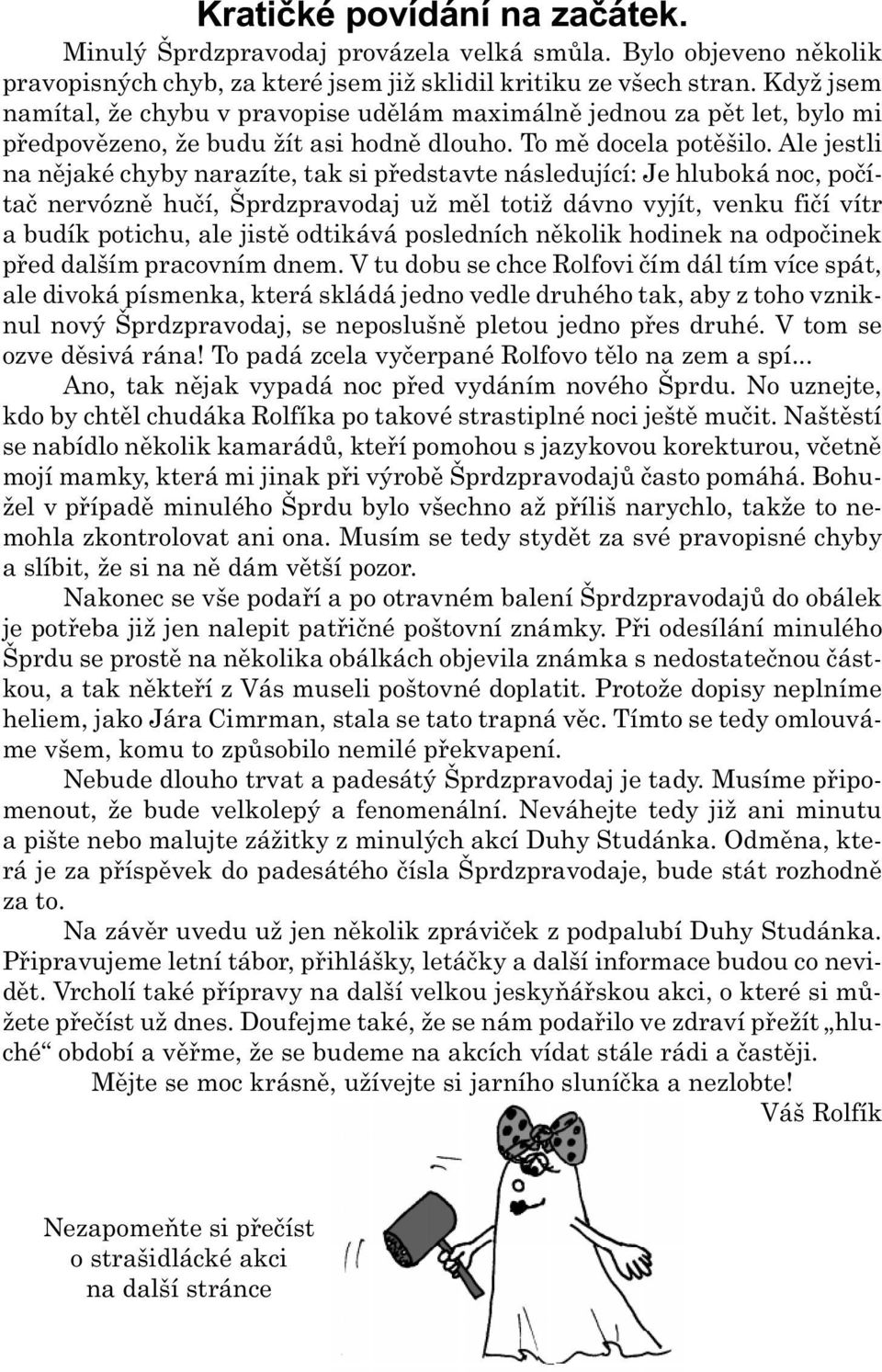 Ale jestli na nìjaké chyby narazíte, tak si pøedstavte následující: Je hluboká noc, poèítaè nervóznì huèí, Šprdzpravodaj už mìl totiž dávno vyjít, venku fièí vítr a budík potichu, ale jistì odtikává