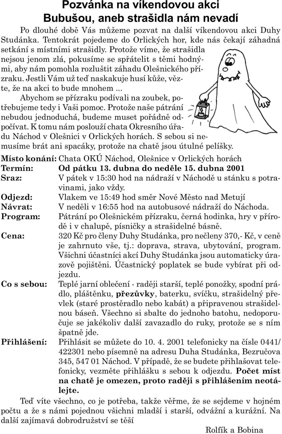 Protože víme, že strašidla nejsou jenom zlá, pokusíme se spøátelit s tìmi hodnými, aby nám pomohla rozluštit záhadu Olešnického pøízraku.