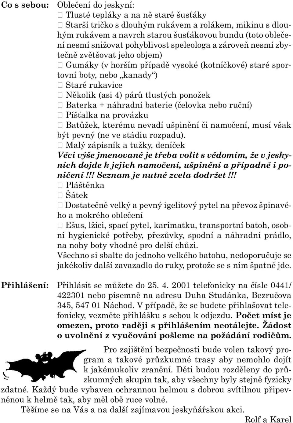 párù tlustých ponožek ˆ Baterka + náhradní baterie (èelovka nebo ruèní) ˆ Píš alka na provázku ˆ Batùžek, kterému nevadí ušpinìní èi namoèení, musí však být pevný (ne ve stádiu rozpadu).