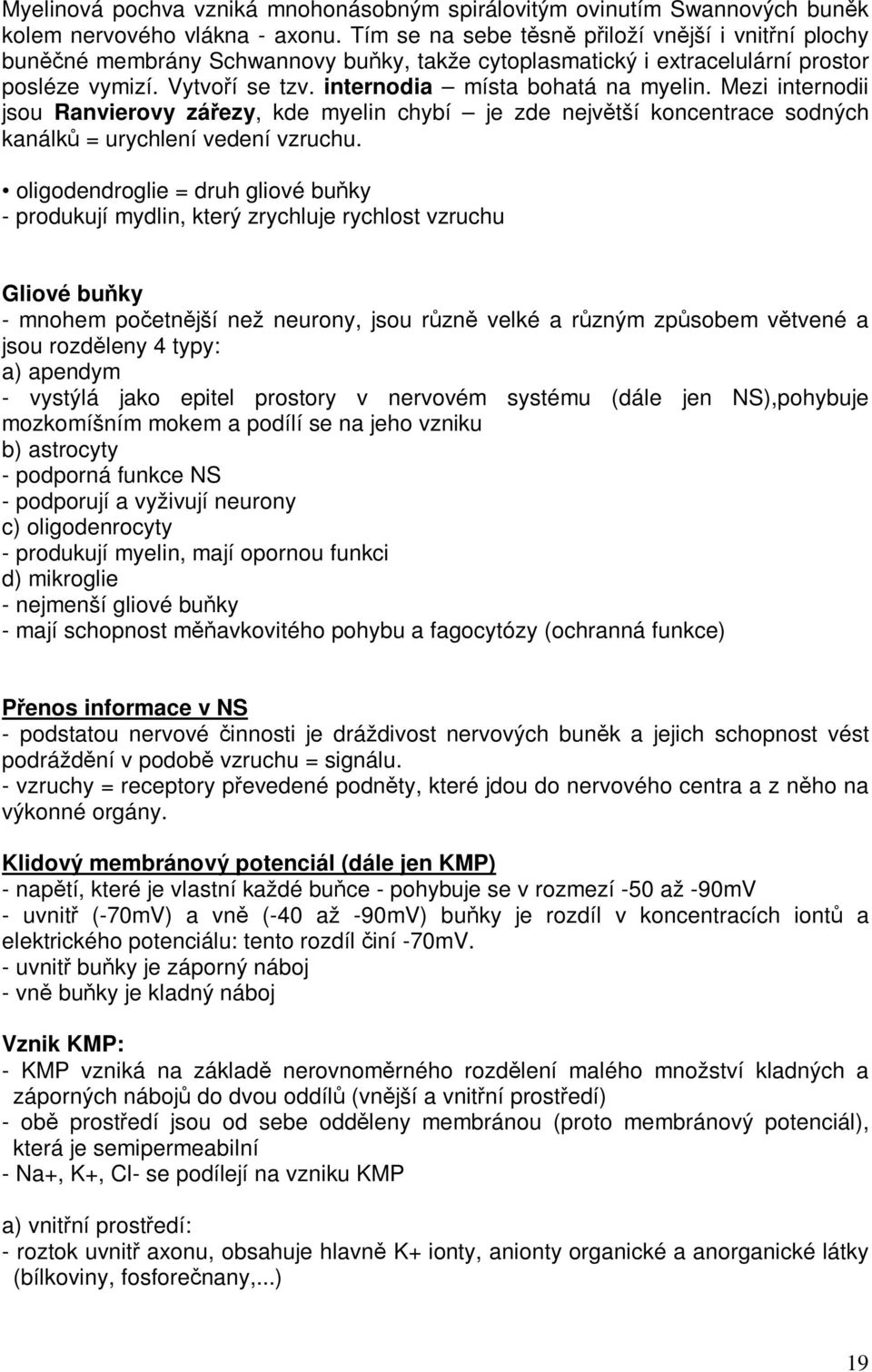 Mezi internodii jsou Ranvierovy záezy, kde myelin chybí je zde nejvtší koncentrace sodných kanálk = urychlení vedení vzruchu.