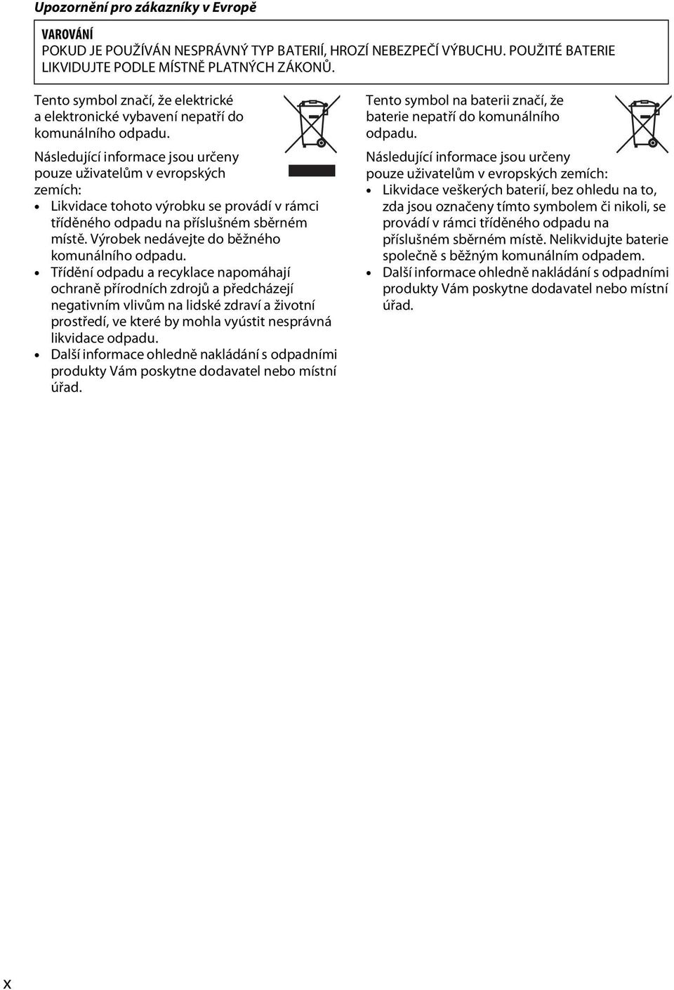 Následující informace jsou určeny pouze uživatelům v evropských zemích: Likvidace tohoto výrobku se provádí v rámci tříděného odpadu na příslušném sběrném místě.
