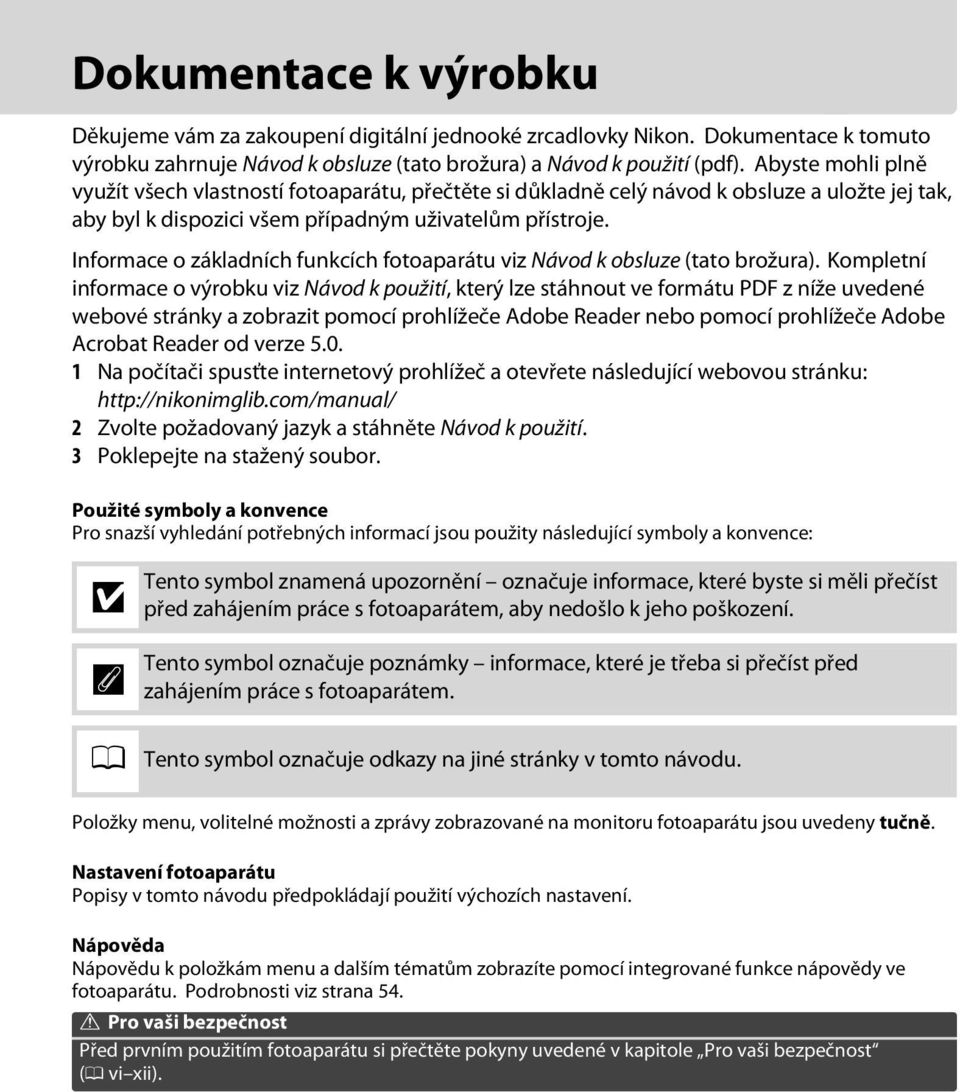Informace o základních funkcích fotoaparátu viz Návod k obsluze (tato brožura).