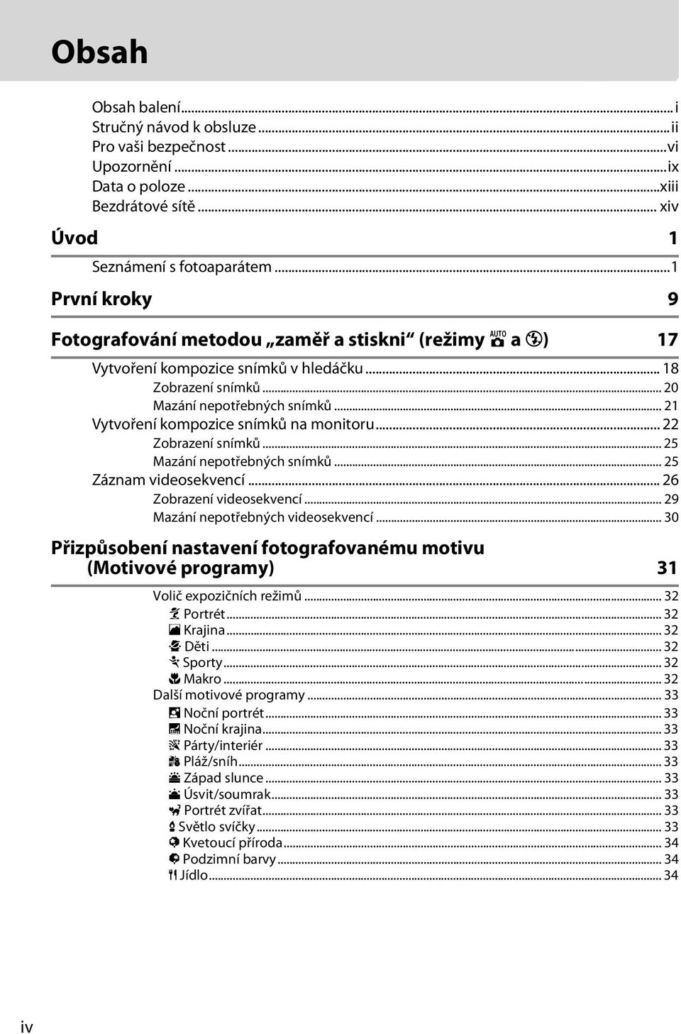 .. 21 Vytvoření kompozice snímků na monitoru... 22 Zobrazení snímků... 25 Mazání nepotřebných snímků... 25 Záznam videosekvencí... 26 Zobrazení videosekvencí... 29 Mazání nepotřebných videosekvencí.