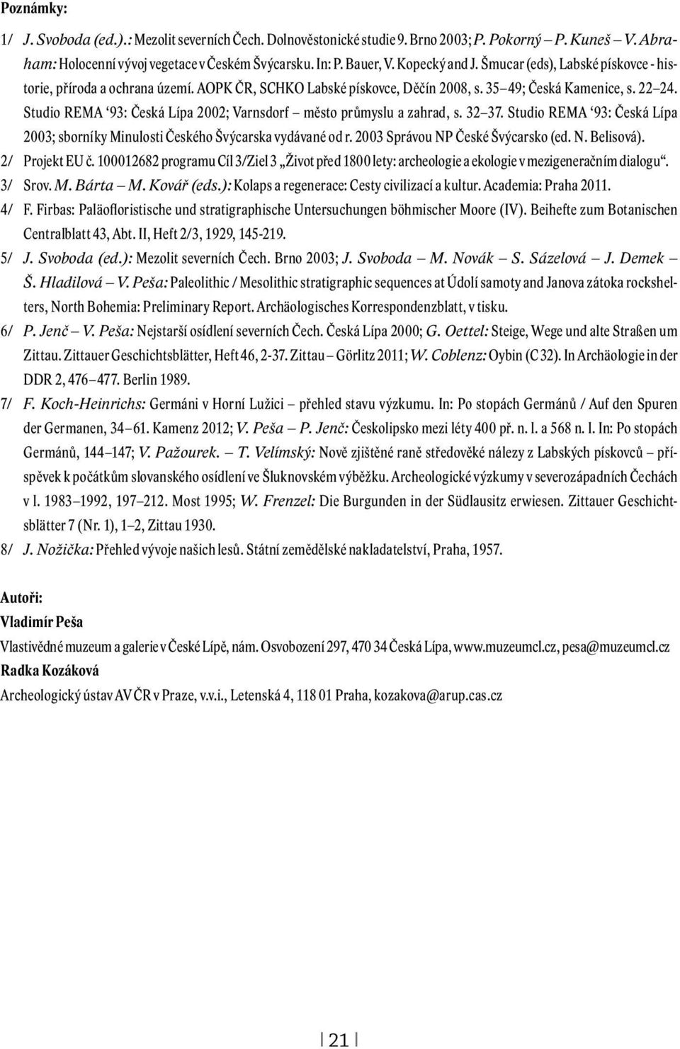 Studio REMA 93: Česká Lípa 2002; Varnsdorf město průmyslu a zahrad, s. 32 37. Studio REMA 93: Česká Lípa 2003; sborníky Minulosti Českého Švýcarska vydávané od r. 2003 Správou NP České Švýcarsko (ed.