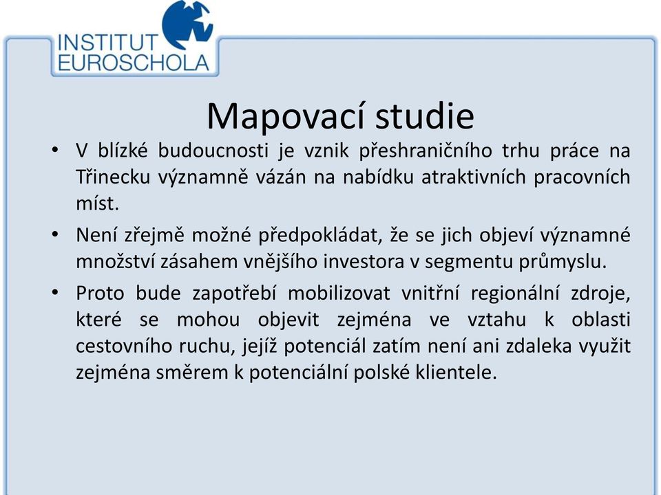 Není zřejmě možné předpokládat, že se jich objeví významné množství zásahem vnějšího investora v segmentu průmyslu.