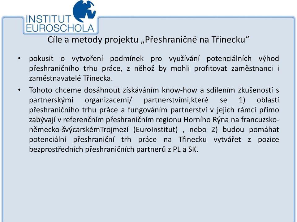 Tohoto chceme dosáhnout získáváním know-how a sdílením zkušeností s partnerskými organizacemi/ partnerstvími,které se 1) oblastí přeshraničního trhu práce a