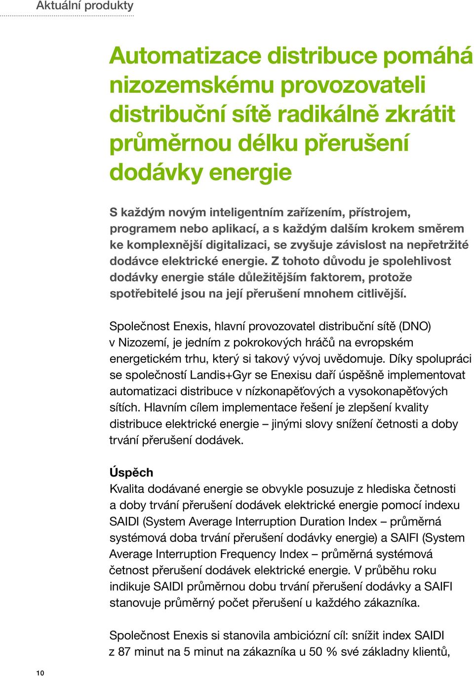 Z tohoto důvodu je spolehlivost dodávky energie stále důležitějším faktorem, protože spotřebitelé jsou na její přerušení mnohem citlivější.