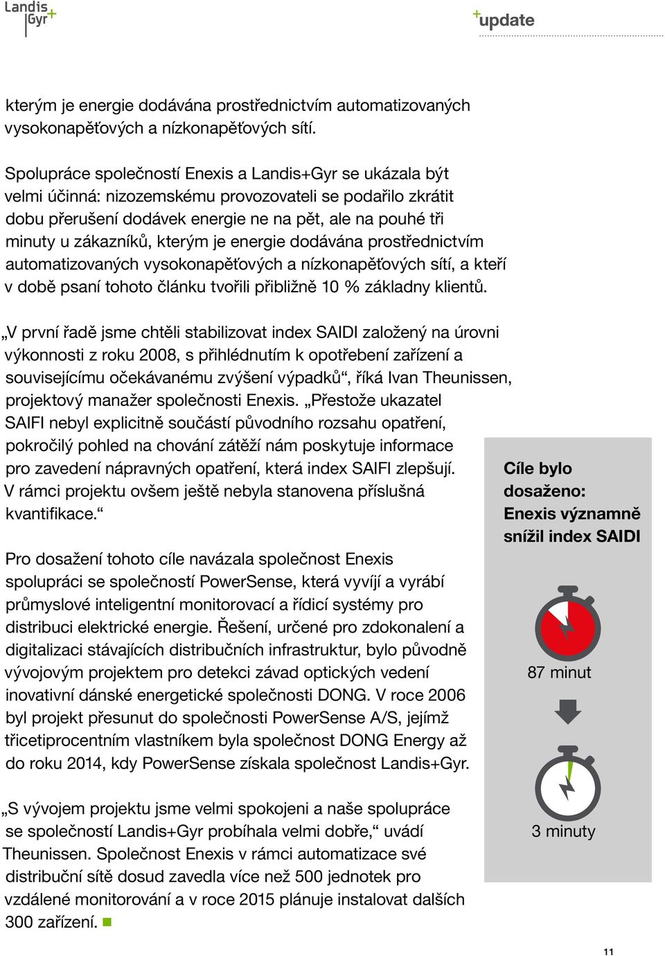 kterým je energie dodávána prostřednictvím automatizovaných vysokonapěťových a nízkonapěťových sítí, a kteří v době psaní tohoto článku tvořili přibližně 10 % základny klientů.