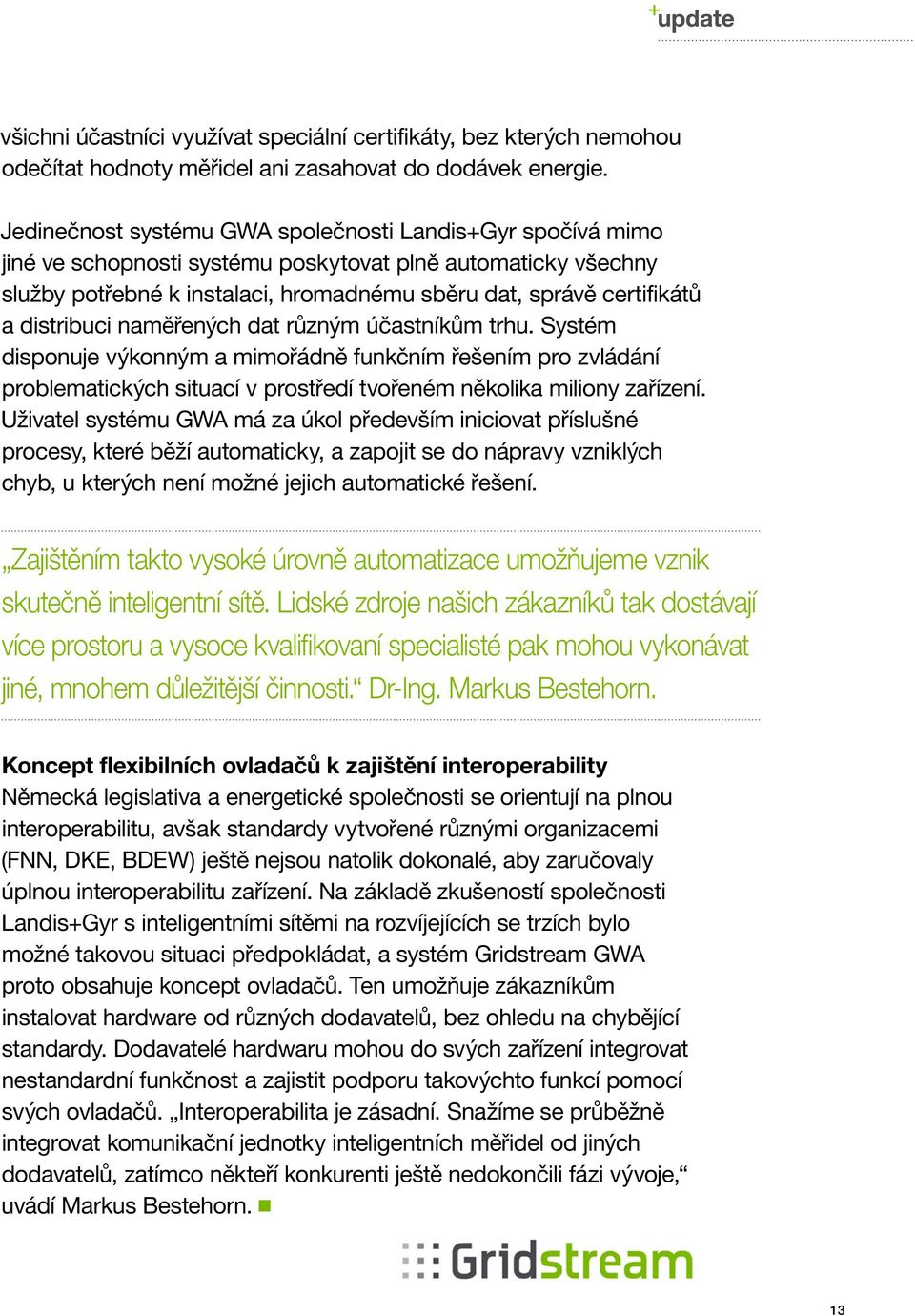 distribuci naměřených dat různým účastníkům trhu. Systém disponuje výkonným a mimořádně funkčním řešením pro zvládání problematických situací v prostředí tvořeném několika miliony zařízení.