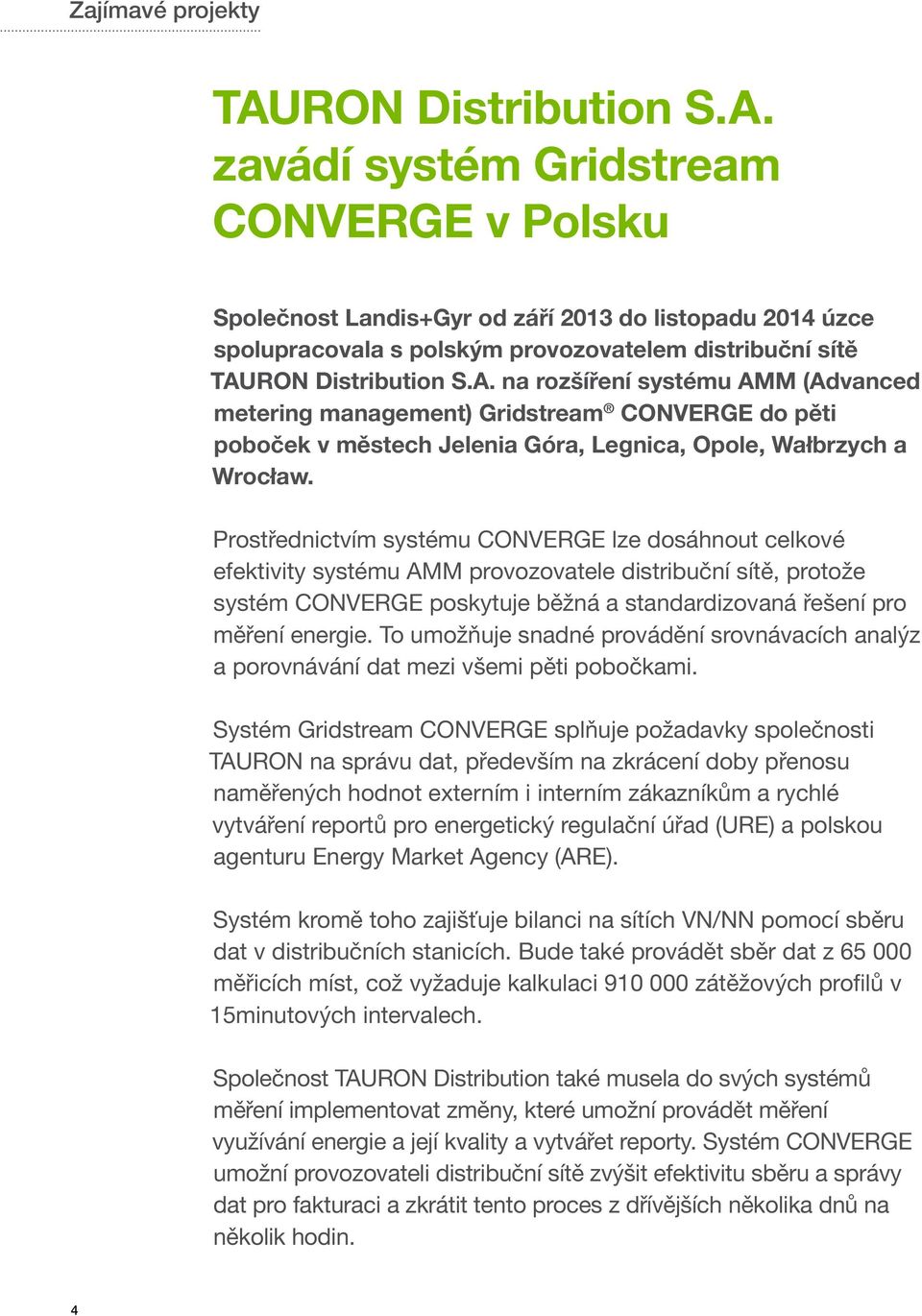 zavádí systém Gridstream CONVERGE v Polsku Společnost Landis+Gyr od září 2013 do listopadu 2014 úzce spolupracovala s polským provozovatelem distribuční sítě TAU na rozšíření systému AMM (Advanced