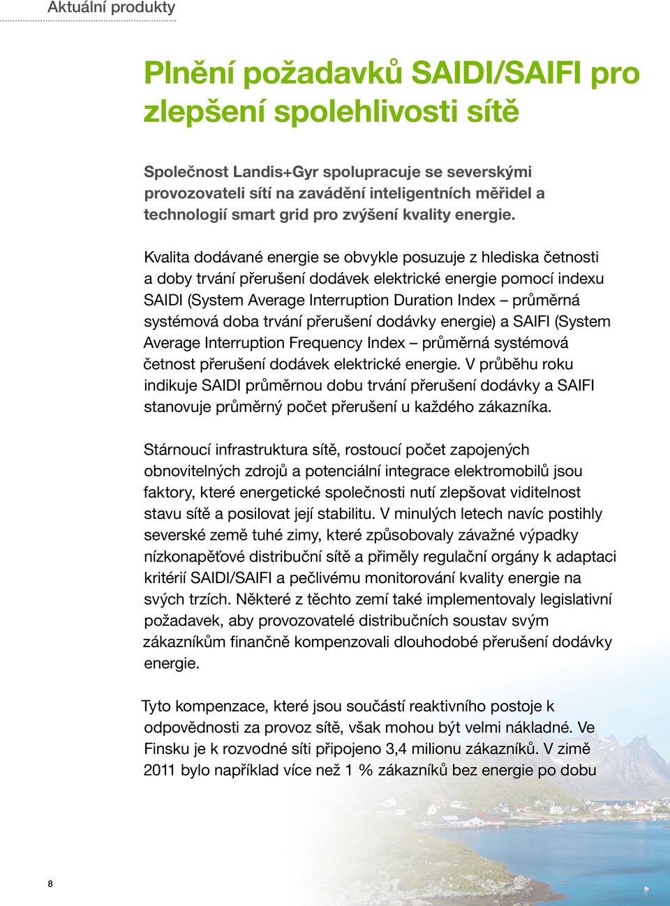 Kvalita dodávané energie se obvykle posuzuje z hlediska četnosti a doby trvání přerušení dodávek elektrické energie pomocí indexu SAIDI (System Average Interruption Duration Index průměrná systémová