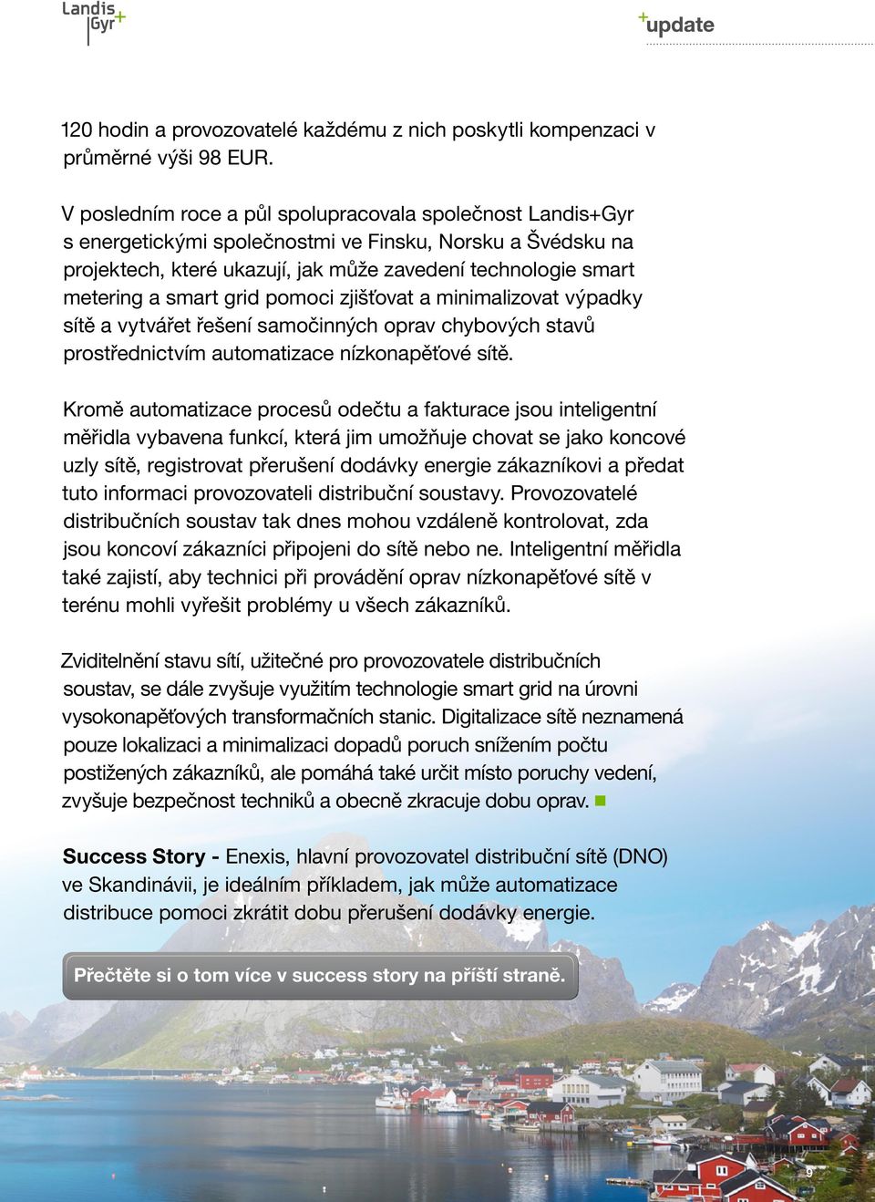 grid pomoci zjišťovat a minimalizovat výpadky sítě a vytvářet řešení samočinných oprav chybových stavů prostřednictvím automatizace nízkonapěťové sítě.