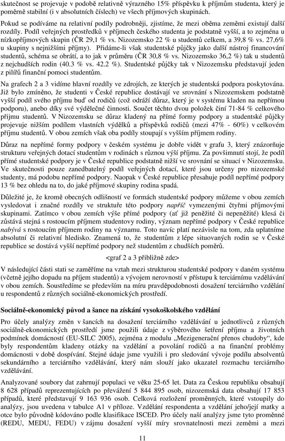 Podíl veřejných prostředků v příjmech českého studenta je podstatně vyšší, a to zejména u nízkopříjmových skupin (ČR 29,1 % vs. Nizozemsko 22 % u studentů celkem, a 39,8 % vs.