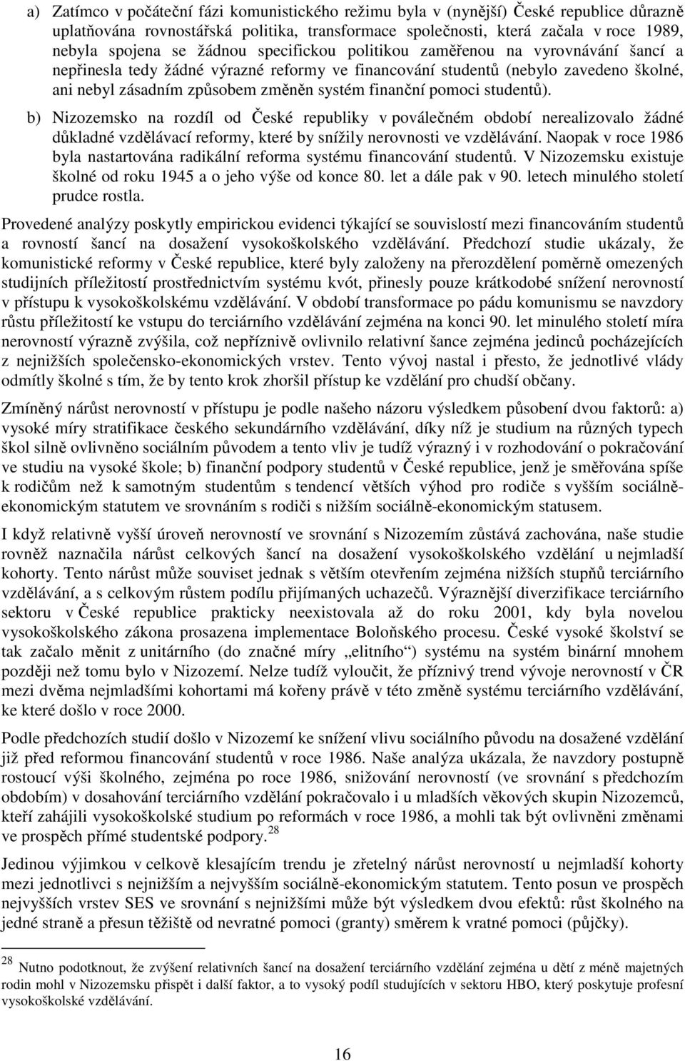 pomoci studentů). b) Nizozemsko na rozdíl od České republiky v poválečném období nerealizovalo žádné důkladné vzdělávací reformy, které by snížily nerovnosti ve vzdělávání.