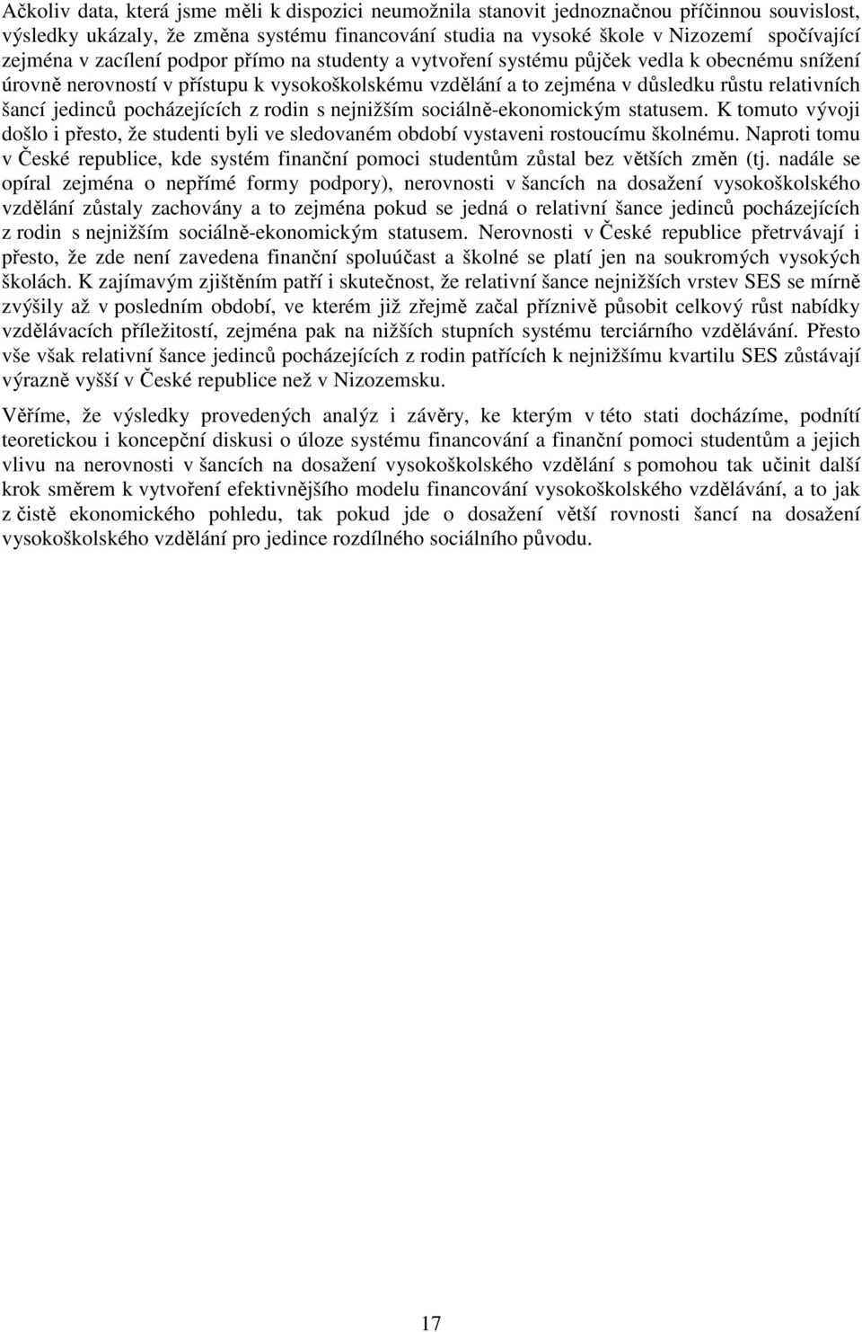 pocházejících z rodin s nejnižším sociálně-ekonomickým statusem. K tomuto vývoji došlo i přesto, že studenti byli ve sledovaném období vystaveni rostoucímu školnému.