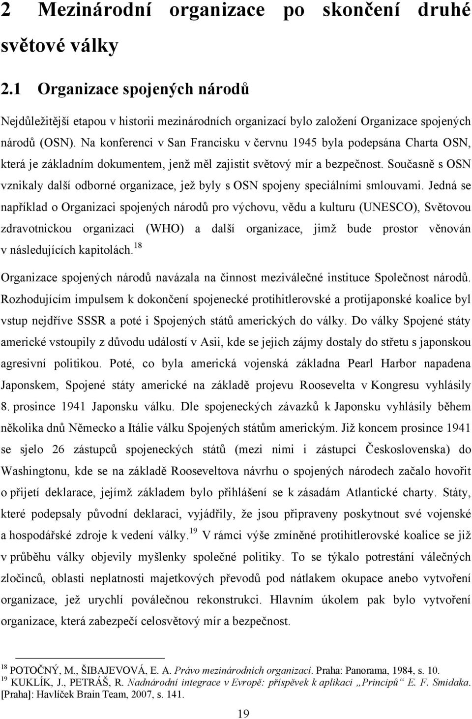 Současně s OSN vznikaly další odborné organizace, jeţ byly s OSN spojeny speciálními smlouvami.