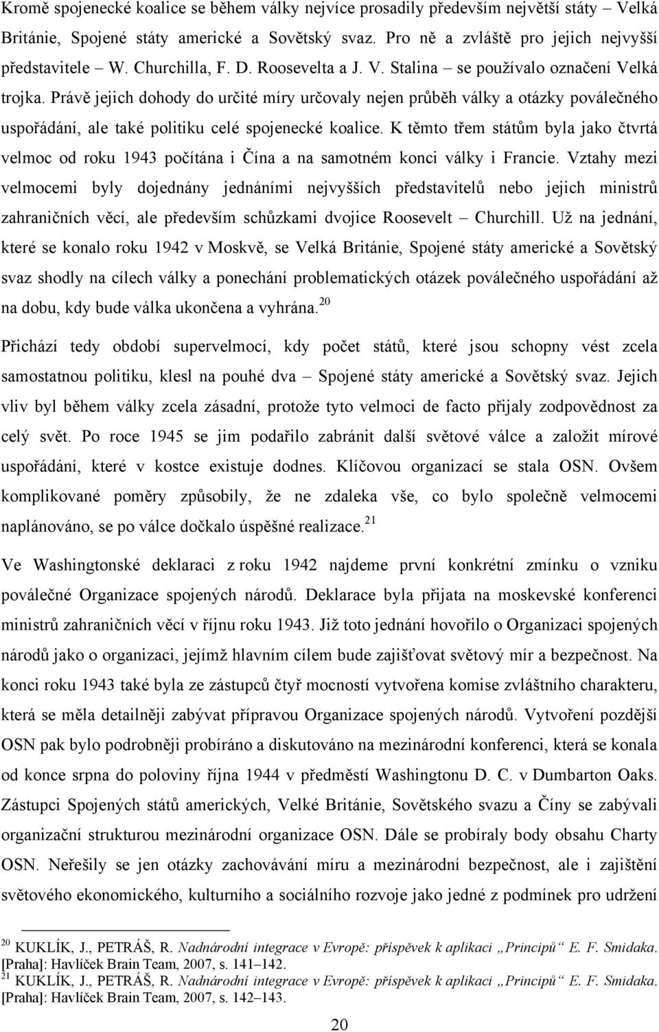 Právě jejich dohody do určité míry určovaly nejen průběh války a otázky poválečného uspořádání, ale také politiku celé spojenecké koalice.