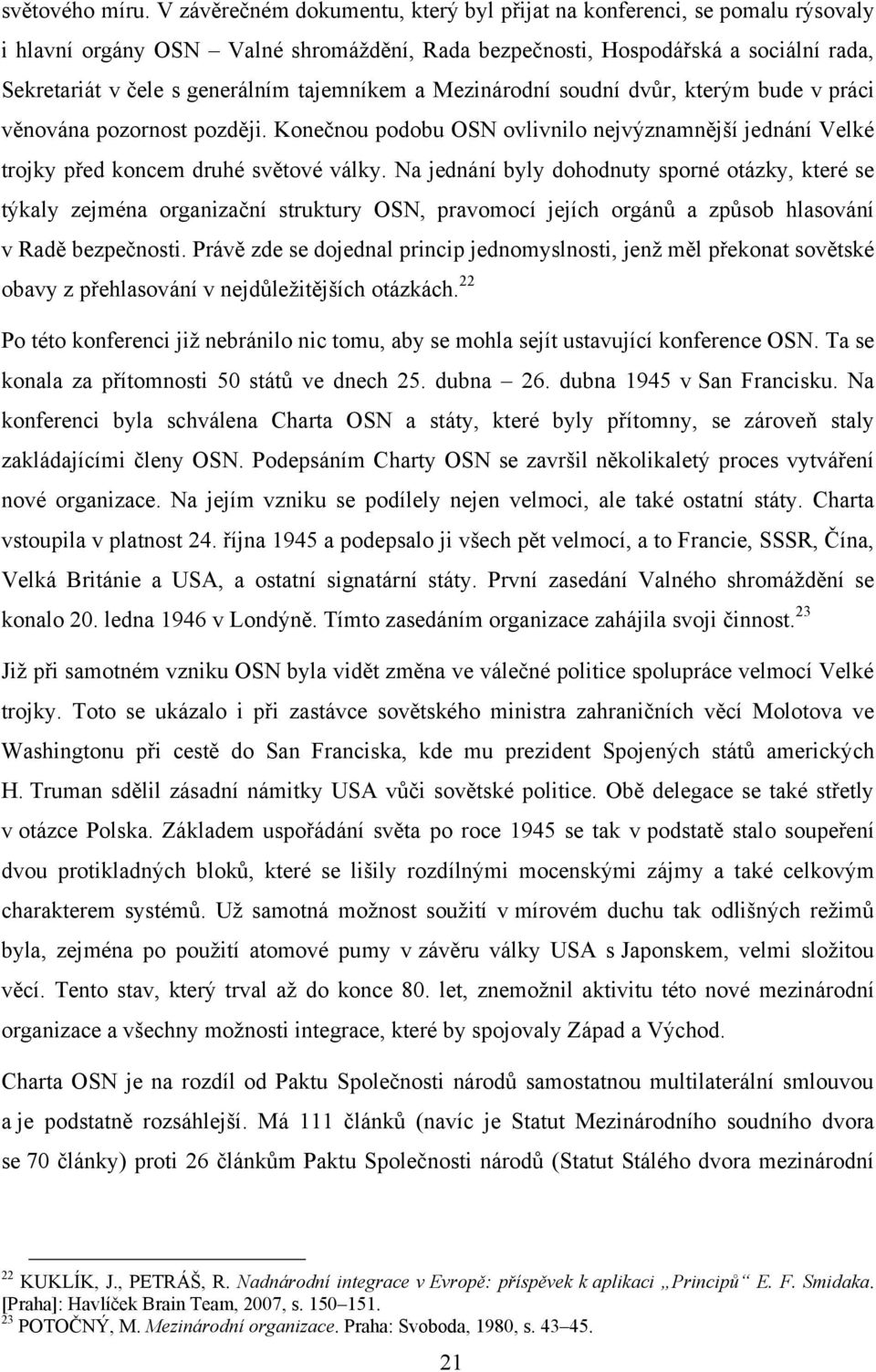 tajemníkem a Mezinárodní soudní dvůr, kterým bude v práci věnována pozornost později. Konečnou podobu OSN ovlivnilo nejvýznamnější jednání Velké trojky před koncem druhé světové války.